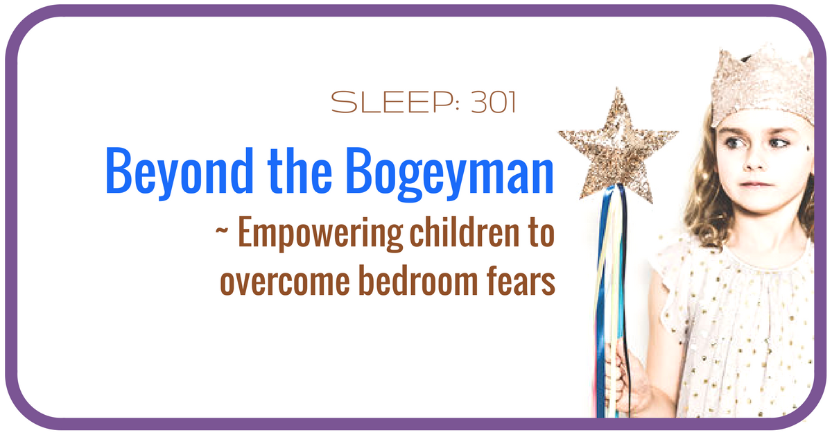 SLEEP 301: The Bogeyman and monsters under the bed ~ Empowering children to overcome their bedtime fears